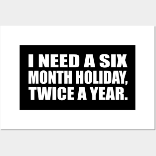 I need a six-month holiday, twice a year Posters and Art